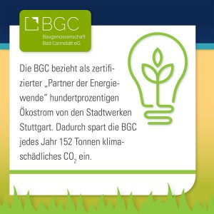 Die BGC bezieht als zertifizierter "Partner der Energiewende" hundertprozentigen Ökostrom von den Stadtwerken Stuttgart. Dadruch spart die BGC jedes Jahr 152 Tonnen klimaschädliches CO2 ein.